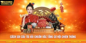 Cách Soi Cầu Tài Xỉu Chuẩn Xác Tăng Cơ Hội Chiến Thắng