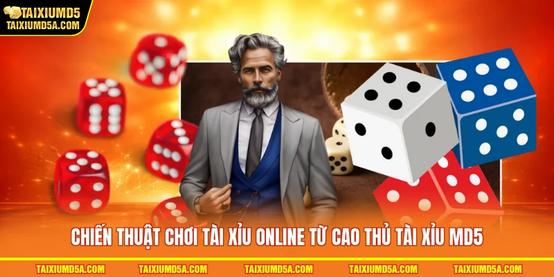 Chiến thuật chơi tài xỉu online từ cao thủ tài xỉu MD5